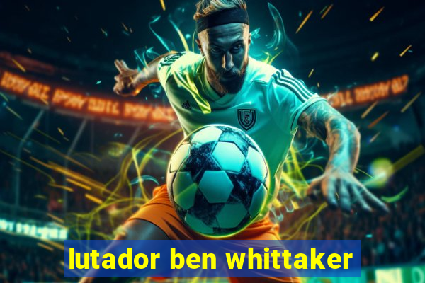 lutador ben whittaker